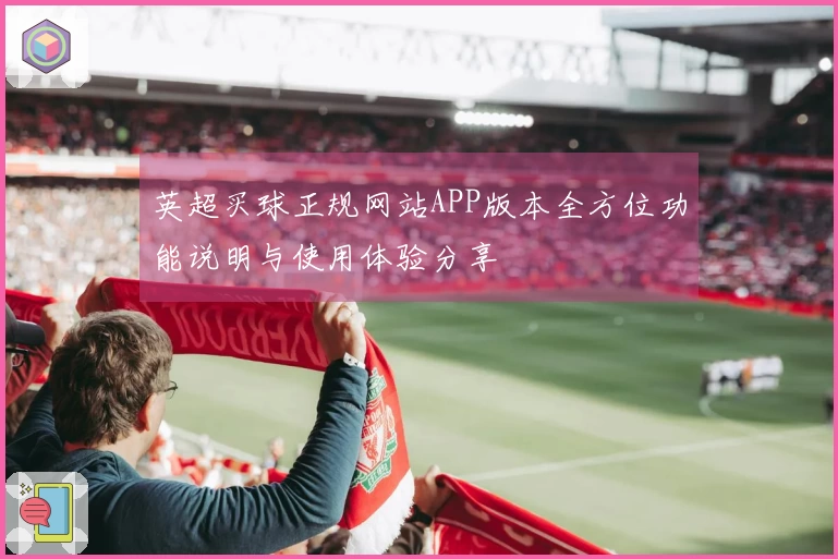 英超买球正规网站APP版本全方位功能说明与使用体验分享